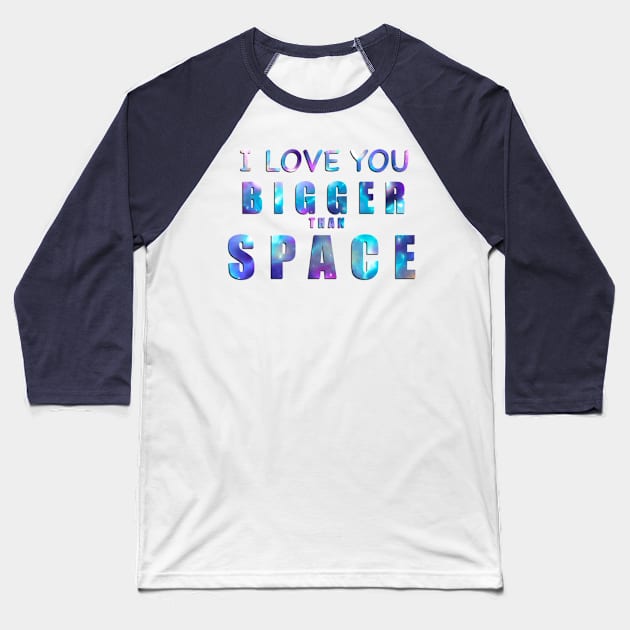 I Love You Bigger Than Space! Baseball T-Shirt by ThistleCrow.art
